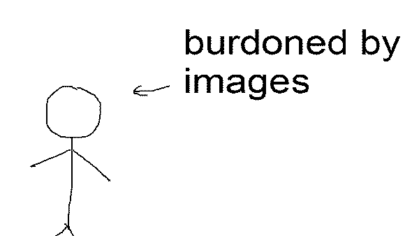 arrow pointing to a faceless stick figure, saying 'burdoned by images'
